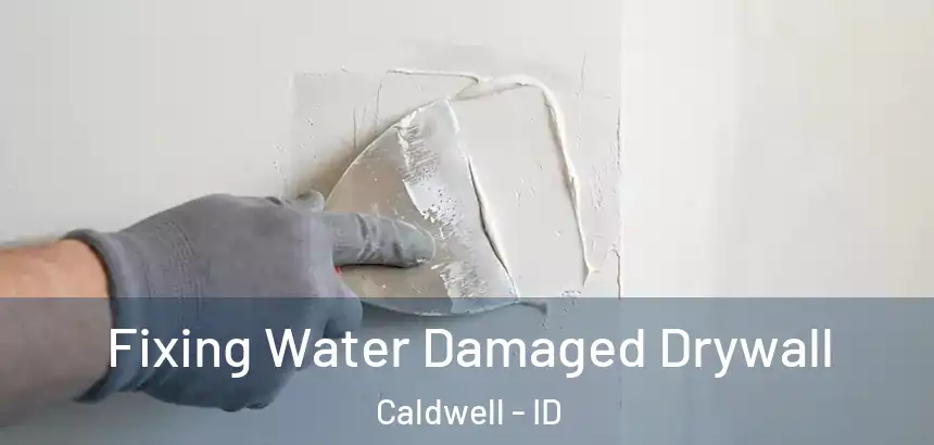  Fixing Water Damaged Drywall Caldwell - ID
